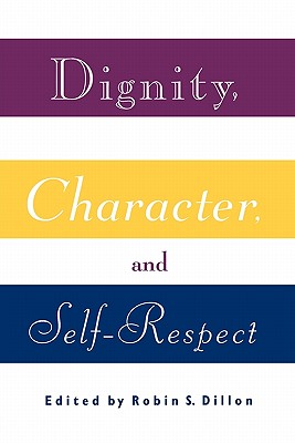 Dignity, Character and Self-Respect - Dillon, Robin S (Editor)