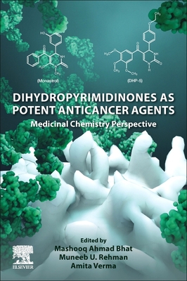 Dihydropyrimidinones as Potent Anticancer Agents: Medicinal Chemistry Perspective - Ahmad Bhat, Mashooq (Editor), and U Rehman, Muneeb (Editor), and Verma, Amita (Editor)