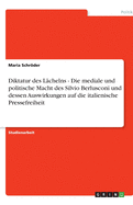 Diktatur Des Lachelns - Die Mediale Und Politische Macht Des Silvio Berlusconi Und Dessen Auswirkungen Auf Die Italienische Pressefreiheit