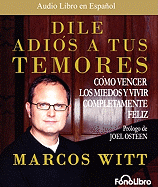 Dile Adios a Tus Temores - Witt, Marcos (Narrator), and Osteen, Joel (Prologue by)