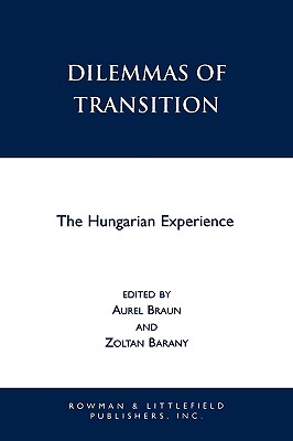 Dilemmas of Transition: The Hungarian Experience - Braun, Aurel (Editor), and Barany, Zoltan, Professor (Editor), and Arato, Andrew (Contributions by)