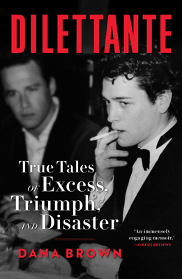 Dilettante: True Tales of Excess, Triumph, and Disaster - Brown, Dana
