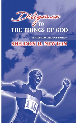 Diligence To The Things Of God: Revised And Expanded Edition - Newton, Sheldon D
