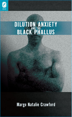 Dilution Anxiety and the Black Phallus - Crawford, Margo Natalie