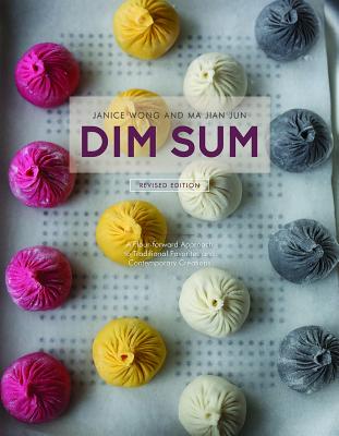 Dim Sum: A Flour-Forward Approach to Traditional Favorites and Contemporary Creations - Wong, Janice