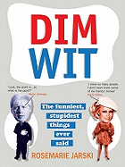 Dim Wit: The Funniest, Stupidest Things Ever Said