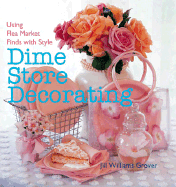 Dime Store Decorating: Using Flea Market Finds with Style - Grover, Jill Williams