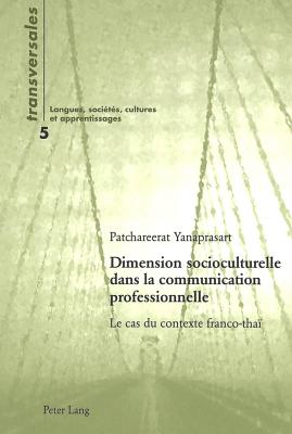 Dimension Socioculturelle Dans La Communication Professionnelle: Le Cas Du Contexte Franco-Tha - Gohard-Radenkovic, Aline (Editor), and Yanaprasart, Patchareerat