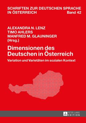 Dimensionen des Deutschen in Oesterreich: Variation und Varietaeten im sozialen Kontext - Lenz, Alexandra N (Editor), and Ahlers, Timo (Editor)