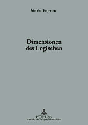 Dimensionen Des Logischen: Eine Hermeneutische Untersuchung - Hogemann, Friedrich
