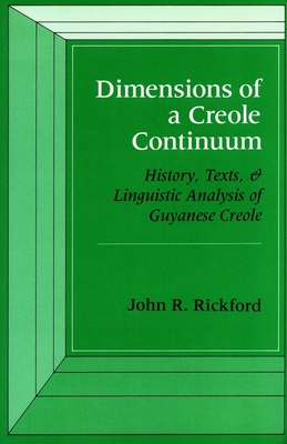 Dimensions of a Creole Continuum: History, Texts, and Linguistic Analysis of Guyanese Creole - Rickford, John R