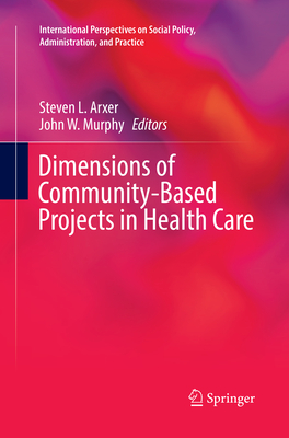 Dimensions of Community-Based Projects in Health Care - Arxer, Steven L. (Editor), and Murphy, John W. (Editor)