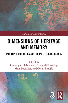 Dimensions of Heritage and Memory: Multiple Europes and the Politics of Crisis - Whitehead, Christopher (Editor), and Eckersley, Susannah (Editor), and Daugbjerg, Mads (Editor)