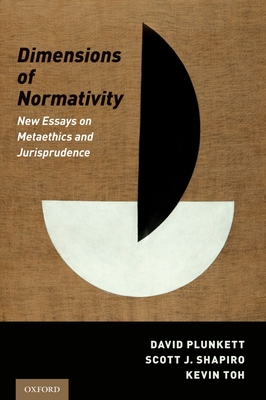 Dimensions of Normativity: New Essays on Metaethics and Jurisprudence - Plunkett, David (Editor), and Shapiro, Scott J (Editor), and Toh, Kevin (Editor)