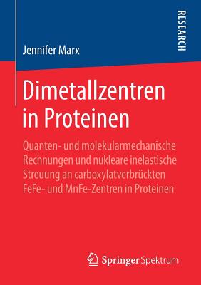 Dimetallzentren in Proteinen: Quanten- Und Molekularmechanische Rechnungen Und Nukleare Inelastische Streuung an Carboxylatverbrckten Fefe- Und Mnfe-Zentren in Proteinen - Marx, Jennifer