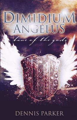 Dimidium Angelus: Bane of the Gods - Parker, Dennis