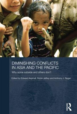 Diminishing Conflicts in Asia and the Pacific: Why Some Subside and Others Don't - Aspinall, Edward (Editor), and Jeffrey, Robin (Editor), and Regan, Anthony (Editor)