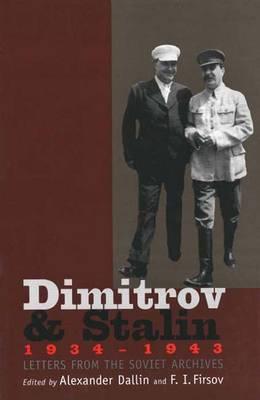 Dimitrov and Stalin, 1934-1943: Letters from the Soviet Archives - Dallin, Alexander, Professor (Editor), and Firsov, Fridrikh Igorevich, Professor (Editor), and Staklo, Vadim, Mr. (Translated...