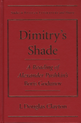 Dimitry's Shade: A Reading of Alexander Pushkin's Boris Godunov - Clayton, J Douglas