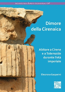 Dimore Della Cirenaica: Abitare a Cirene E a Tolemaide Durante l'Eta Imperiale