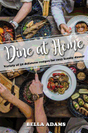 Dine At Home: Variety of 50 delicious recipes for cozy family dinner