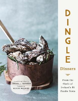 Dingle Dinners: From the Chefs of Ireland's #1 Foodie Town - Gleason, Trevis, and Maguire, Neven (Foreword by), and Kennedy, Elaine (Photographer)