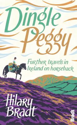 Dingle Peggy: Further travels on horseback through Ireland - Bradt, Hilary