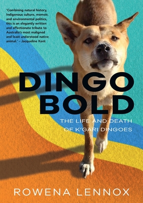 Dingo Bold (paperback): The Life and Death of K'gari Dingoes - Lennox, Rowena
