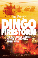 Dingo Firestorm: The Greatest Battle of the Rhodesian Bush War