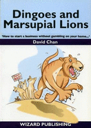 Dingoes and Marsupial Lions: How to Start a Business without Gambling on Your Home... - Chan, David