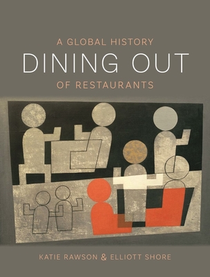 Dining Out: A Global History of Restaurants - Rawson, Katie, and Shore, Elliott