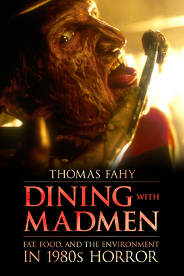 Dining with Madmen: Fat, Food, and the Environment in 1980s Horror - Fahy, Thomas