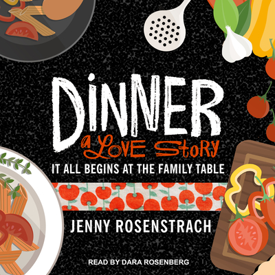 Dinner: A Love Story: It All Begins at the Family Table - Rosenstrach, Jenny, and Rosenberg, Dara (Narrator)