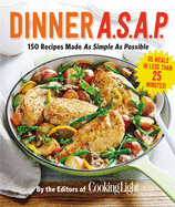 Dinner A.S.A.P.: 150 Recipes Made as Simple as Possible
