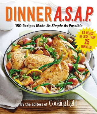 Dinner A.S.A.P.: 150 Recipes Made as Simple as Possible - The Editors of Cooking Light