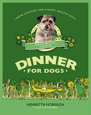 Dinner for Dogs: home cooking for a happy and healthy dog - Morrison, Henrietta