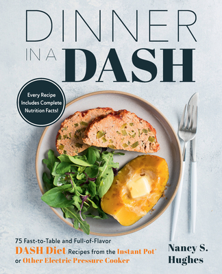 Dinner in a Dash: 75 Fast-To-Table and Full-Of-Flavor Dash Diet Recipes from the Instant Pot or Other Electric Pressure Cooker - Hughes, Nancy S