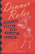 Dinner Roles: American Women and Culinary Culture - Inness, Sherrie A, Professor