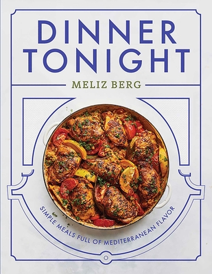 Dinner Tonight: Simple Meals Full of Mediterranean Flavor - Berg, Meliz