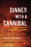 Dinner with a Cannibal: The Complete History of Mankind's Oldest Taboo