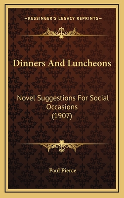 Dinners and Luncheons: Novel Suggestions for Social Occasions (1907) - Pierce, Paul