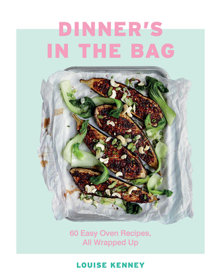 Dinner's in the Bag: 60 Easy Oven Recipes, All Wrapped Up - Kenney, Louise