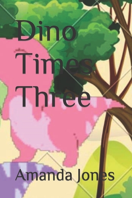 Dino Times Three - Jones, Amanda