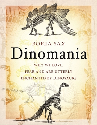 Dinomania: Why We Love, Fear and Are Utterly Enchanted by Dinosaurs - Sax, Boria
