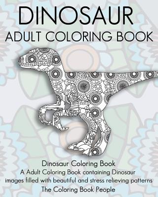 Dinosaur Adult Coloring Book: Dinosaur Coloring Book, a Adult Coloring Book containing Dinosaur images filled with beautiful and stress relieving patterns - People, Coloring Book