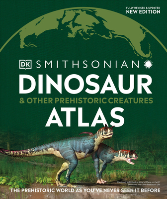 Dinosaur and Other Prehistoric Creatures Atlas: The Prehistoric World as You've Never Seen It Before - DK