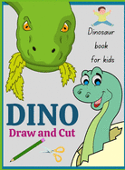 Dinosaur book for kids DINO Draw and Cut: Fun Activity book for kids with Prehistoric Animals - Develop scissors cutting skills - Ages 3 45 6 7 8 9 10 11 12 - Dinosaur coloring book for boys and girls