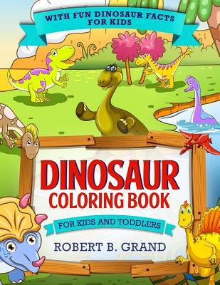 Dinosaur Coloring Book for Kids and Toddlers: With fun Dinosaur facts for kids - Grand, Robert B