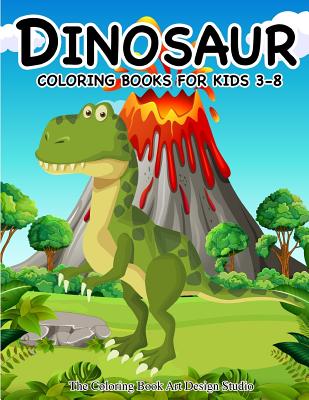 Dinosaur Coloring Books for Kids 3-8 (Dinosaur Coloring Book Gift): Dinosaur Coloring Books for Kids, Boys, Toddlers Best Birthday Gifts Kids All Ages - The Coloring Book Art Design Studio