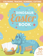 Dinosaur Easter Book: Coloring, Tracing, Numbers, Cutting 50 pages of fun for your kid